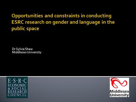 Dr Sylvia Shaw Middlesex University.  An ESRC funded project that aims to investigate gender and linguistic participation in the ‘new’ devolved institutions.