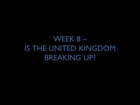 WEEK 8 – IS THE UNITED KINGDOM BREAKING UP?. 2 THE CASE FOR DEVOLUTION … “The United Kingdom is a partnership enriched by distinct national identities.