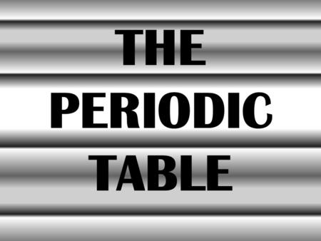 THE PERIODIC TABLE. The Periodic Table: Your Friend…