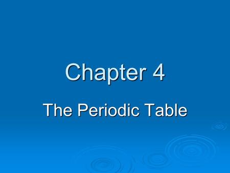 Chapter 4 The Periodic Table.