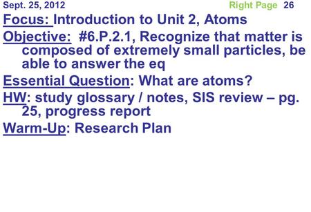 Sept. 25, 2012Right Page 26 Focus: Introduction to Unit 2, Atoms Objective: #6.P.2.1, Recognize that matter is composed of extremely small particles,