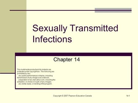 Copyright © 2007 Pearson Education Canada14-1 Sexually Transmitted Infections Chapter 14 This multimedia product and its contents are protected under copyright.