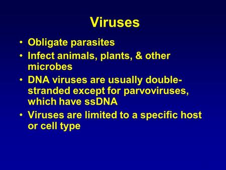 1 Viruses Obligate parasites Infect animals, plants, & other microbes DNA viruses are usually double- stranded except for parvoviruses, which have ssDNA.