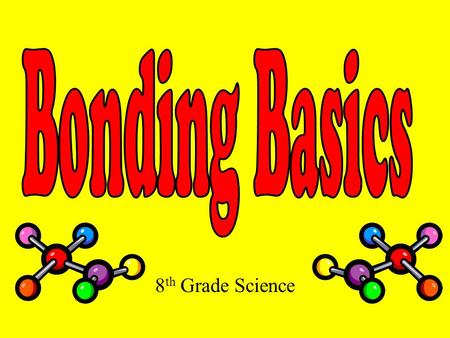 Bonding Basics 8th Grade Science.