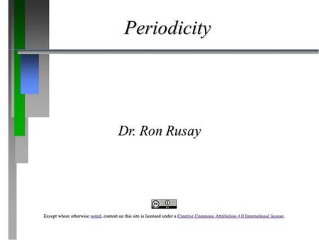 Periodicity Dr. Ron Rusay. Atomic Structure and Periodicity ð ð The History of the Periodic Table ð ð The Aufbau Principles and the Periodic Table ð ð.