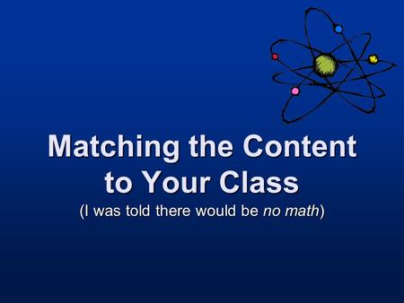 Matching the Content to Your Class (I was told there would be no math)