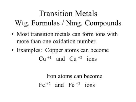 Transition Metals Wtg. Formulas / Nmg. Compounds Most transition metals can form ions with more than one oxidation number. Examples: Copper atoms can become.