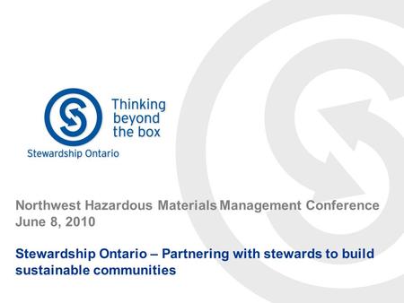 Northwest Hazardous Materials Management Conference June 8, 2010 Stewardship Ontario – Partnering with stewards to build sustainable communities.