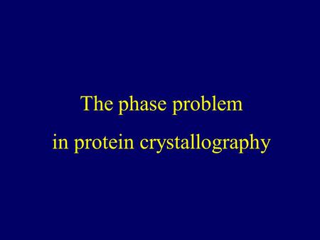 The phase problem in protein crystallography. The phase problem in protein crystallography.