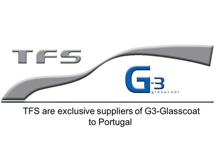 TFS are exclusive suppliers of G3-Glasscoat to Portugal.