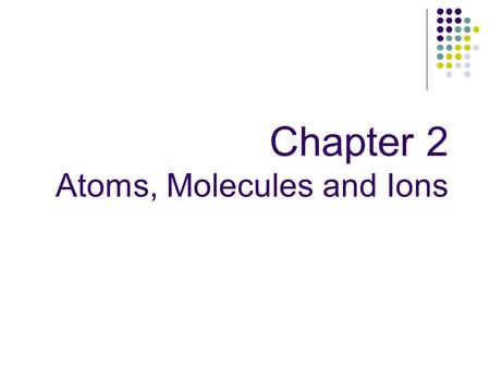 Chapter 2 Atoms, Molecules and Ions. What is in an atom? Name the three subparticles that make up an atom: 1. 2. 3.