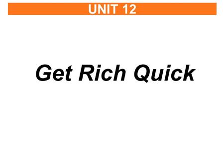 UNIT 12 Get Rich Quick.