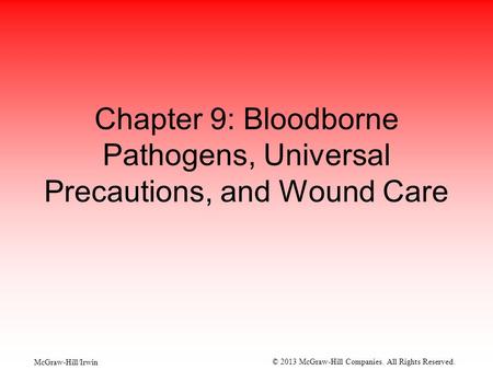 McGraw-Hill/Irwin © 2013 McGraw-Hill Companies. All Rights Reserved. Chapter 9: Bloodborne Pathogens, Universal Precautions, and Wound Care.
