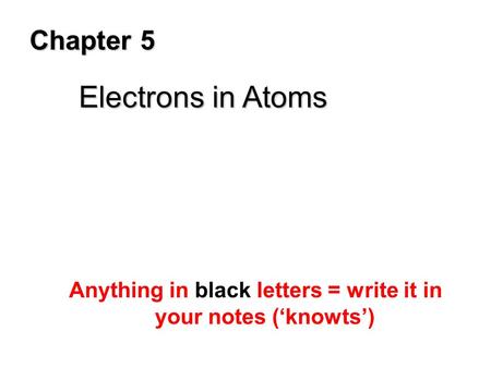 Anything in black letters = write it in your notes (‘knowts’)