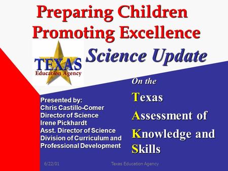 6/22/01Texas Education Agency Preparing Children Promoting Excellence Preparing Children Promoting ExcellenceOn the Texas Assessment of Knowledge and.