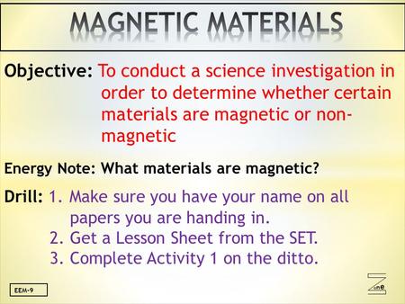 Oneone Objective: To conduct a science investigation in order to determine whether certain materials are magnetic or non- magnetic Energy Note: What materials.