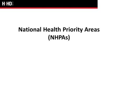 National Health Priority Areas (NHPAs). NHPAs Cancer control Cardiovascular disease Injury prevention and control Mental health Arthritis and musculoskeletal.