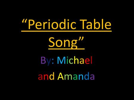 “Periodic Table Song” By: Michael and Amanda. A long time ago in 1869. A man came along named Dmitri Mendeleev.