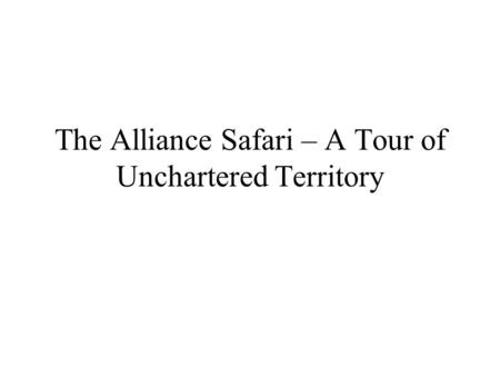 The Alliance Safari – A Tour of Unchartered Territory.
