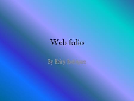 Web folio By Keiry Rodriguez. Table of Contents Formulas Scientific Method Three States of Matter Five Phase Changes Parts of an Atom Periodic Table Solutions.