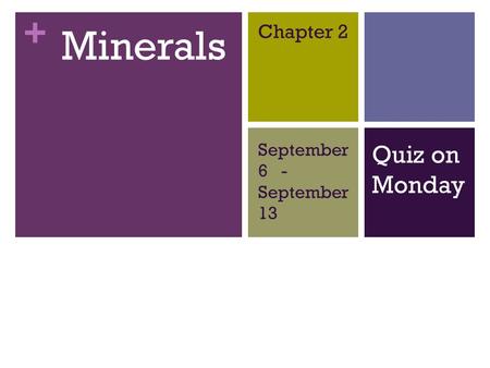 + Minerals September 6 - September 13 Chapter 2 Quiz on Monday.
