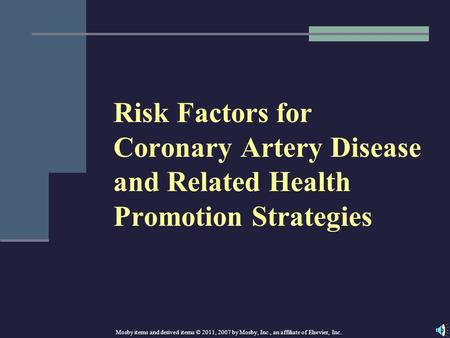 Risk Factors for Coronary Artery Disease and Related Health Promotion Strategies Mosby items and derived items © 2011, 2007 by Mosby, Inc., an affiliate.
