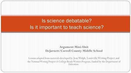Argument Mini-Unit DeJarnett/Carroll County Middle School Lessons adapted from materials developed by Jean Wolph, Louisville Writing Project and the National.