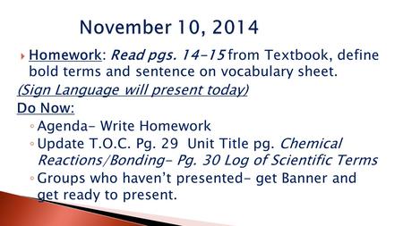  Homework: Read pgs. 14-15 from Textbook, define bold terms and sentence on vocabulary sheet. (Sign Language will present today) Do Now: ◦ Agenda- Write.