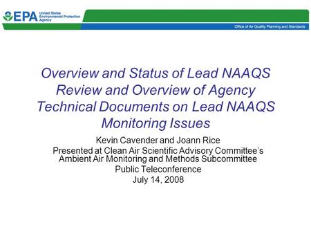 Overview and Status of Lead NAAQS Review and Overview of Agency Technical Documents on Lead NAAQS Monitoring Issues Kevin Cavender and Joann Rice Presented.
