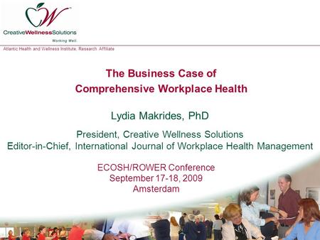 Atlantic Health and Wellness Institute, Research Affiliate 1 The Business Case of Comprehensive Workplace Health Lydia Makrides, PhD President, Creative.