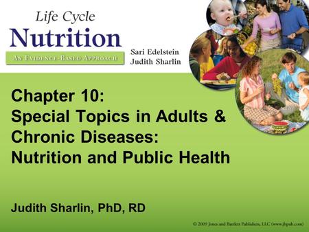 Chapter 10: Special Topics in Adults & Chronic Diseases: Nutrition and Public Health Judith Sharlin, PhD, RD.