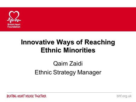 Innovative Ways of Reaching Ethnic Minorities Qaim Zaidi Ethnic Strategy Manager.