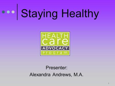 Presenter: Alexandra Andrews, M.A. 1 Staying Healthy.