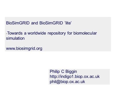 BioSimGRID and BioSimGRID ’lite’ - Towards a worldwide repository for biomolecular simulation  Philip C Biggin