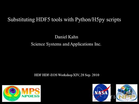 1 of 14 Substituting HDF5 tools with Python/H5py scripts Daniel Kahn Science Systems and Applications Inc. HDF HDF-EOS Workshop XIV, 28 Sep. 2010.