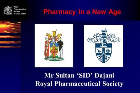 Pharmacy in a New Age Mr Sultan ‘SID’ Dajani Royal Pharmaceutical Society.