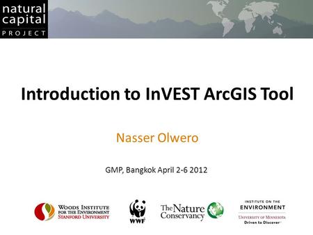 Introduction to InVEST ArcGIS Tool Nasser Olwero GMP, Bangkok April 2-6 2012.