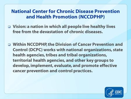 National Center for Chronic Disease Prevention and Health Promotion (NCCDPHP)  Vision: a nation in which all people live healthy lives free from the devastation.