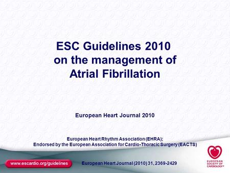 Www.escardio.org/guidelines European Heart Journal 2010 European Heart Rhythm Association (EHRA); Endorsed by the European Association for Cardio-Thoracic.