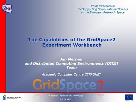 EUROPEAN UNION Polish Infrastructure for Supporting Computational Science in the European Research Space The Capabilities of the GridSpace2 Experiment.