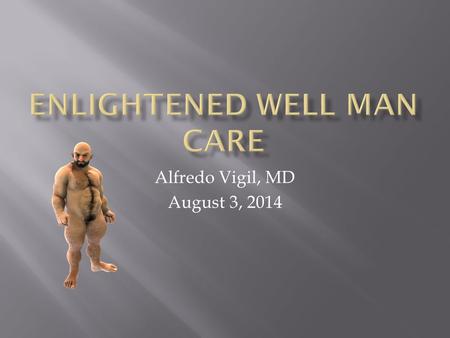 Alfredo Vigil, MD August 3, 2014. Thanks to Dr. Jennifer Phillips This PowerPoint created by her and used today to create a complimentary presentation.