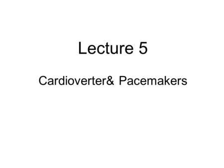 Lecture 5 Cardioverter& Pacemakers