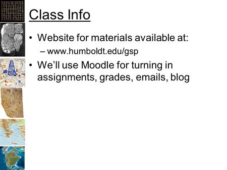Class Info Website for materials available at: –www.humboldt.edu/gsp We’ll use Moodle for turning in assignments, grades, emails, blog.