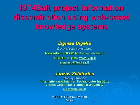 INFOBALT, October 22, 2004, Vinius IST4Balt project information dissemination using web-based knowledge systems Zigmas Bigelis EU projects consultant Asociation.