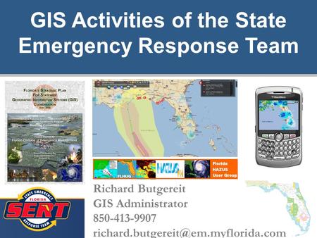 1 GIS Activities of the State Emergency Response Team Richard Butgereit GIS Administrator 850-413-9907