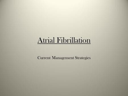 Atrial Fibrillation Current Management Strategies.