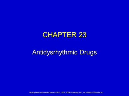 Mosby items and derived items © 2011, 2007, 2004 by Mosby, Inc., an affiliate of Elsevier Inc. CHAPTER 23 Antidysrhythmic Drugs.