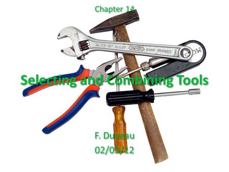 Selecting and Combining Tools F. Duveau 02/03/12 F. Duveau 02/03/12 Chapter 14.