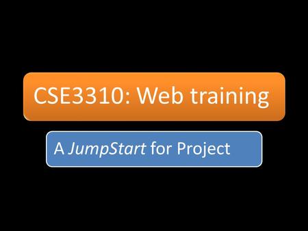 CSE3310: Web training A JumpStart for Project.