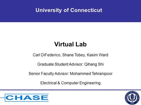 University of Connecticut Virtual Lab Carl DiFederico, Shane Tobey, Kasim Ward Graduate Student Advisor: Qihang Shi Senior Faculty Advisor: Mohammed Tehranipoor.